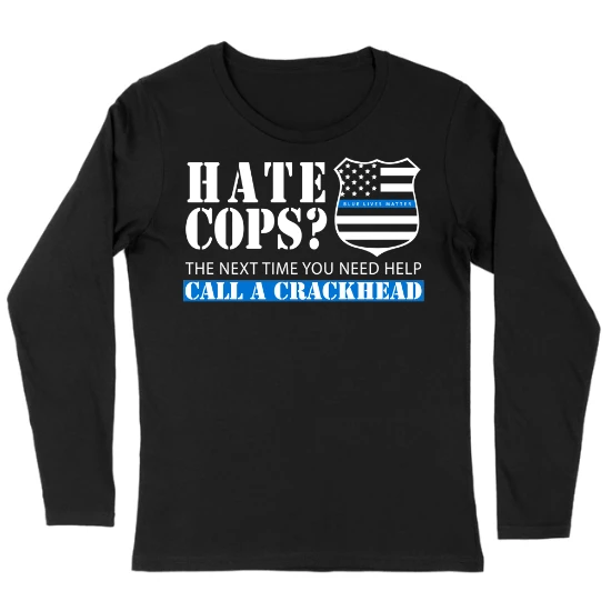 Hate Cops Call a Crackhead Thin Blue Line Womens Long sleeve T-Shirt