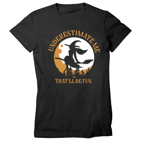 Underestimate Me Witch Womens T-Shirt