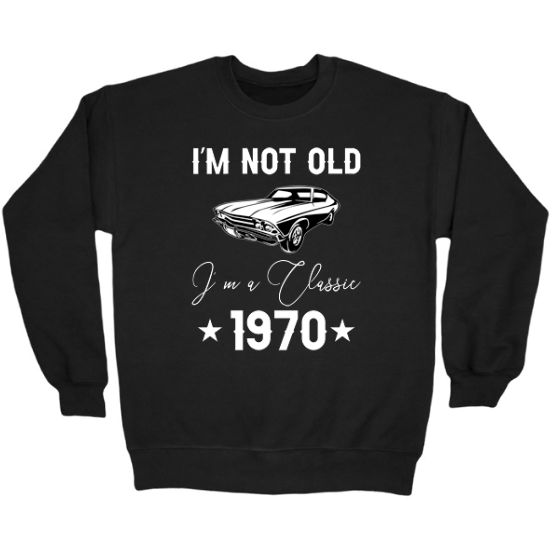 Im a Classic 1970 Birthday Crewneck Sweatshirt