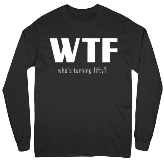 WTF Whos Turning 50 Birthday Mens Long Sleeve T-Shirt