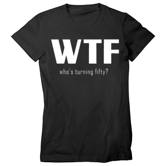 WTF Whos Turning 50 Birthday Womens T-Shirt
