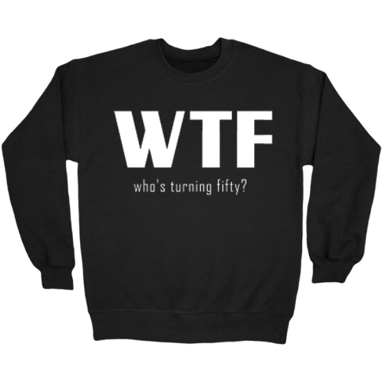 WTF Whos Turning 50 Birthday Crewneck Sweatshirt