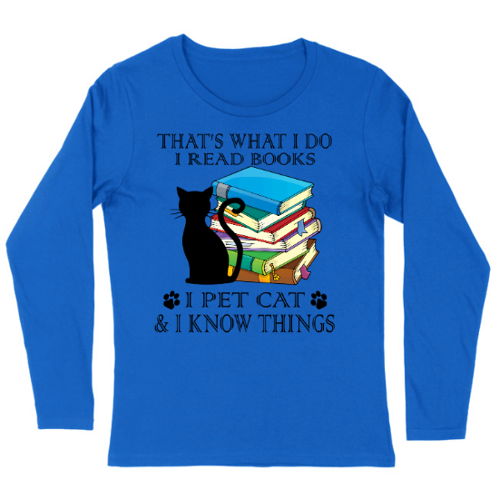 Read Books, Pet Cat and I Know Things Womens Long sleeve T-Shirt