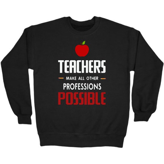 Teachers Make All Other Professions Possible Crewneck Sweatshirt