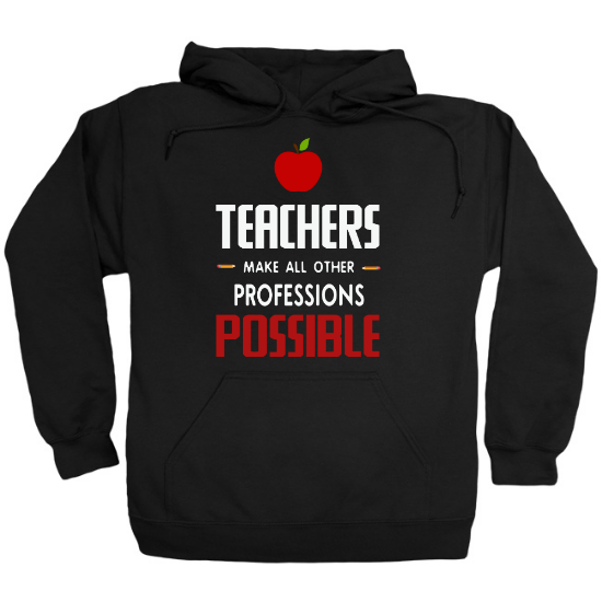 Teachers Make All Other Professions Possible Hoodie