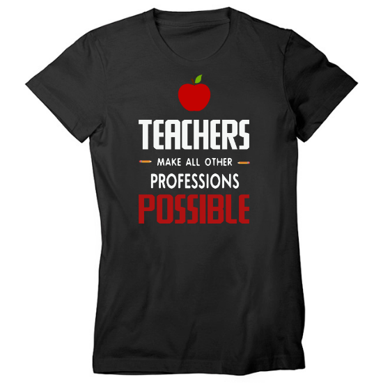 Teachers Make All Other Professions Possible Womens T-Shirt