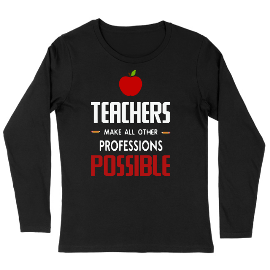 Teachers Make All Other Professions Possible Womens Long sleeve T-Shirt