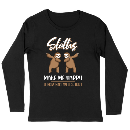 Sloths Make Me Happy, Humans Make My Head Hurt Womens Long sleeve T-Shirt