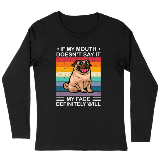If My Mouth Doesnt Say It My Face Definitely Will Womens Long sleeve T-Shirt