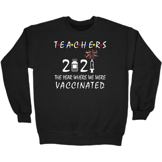 Teachers 2021 The Year Where We Were Vaccinated Crewneck Sweatshirt