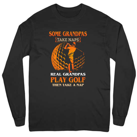 Some Grandpas Take Naps. Real Grandpas Play Golf Then Take A Nap Mens Long Sleeve T-Shirt
