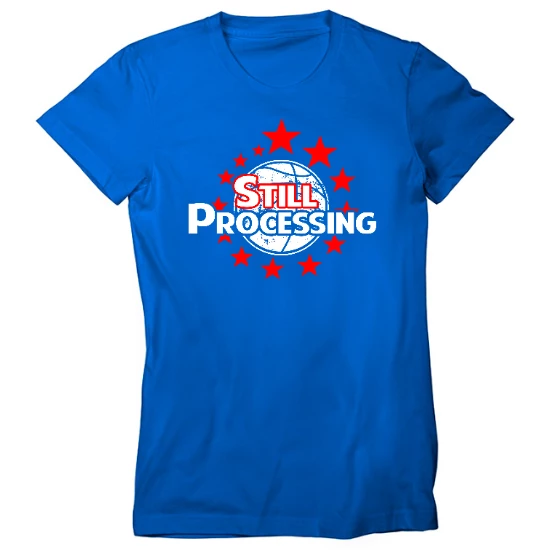 Still Processing Womens T-Shirt