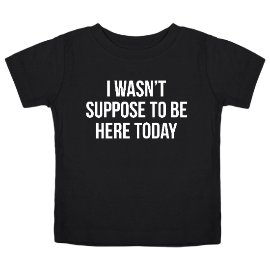 I Wasnt Suppose To Be Here Today Kids T-Shirt