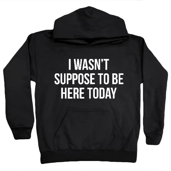 I Wasnt Suppose To Be Here Today Kids Hoodie