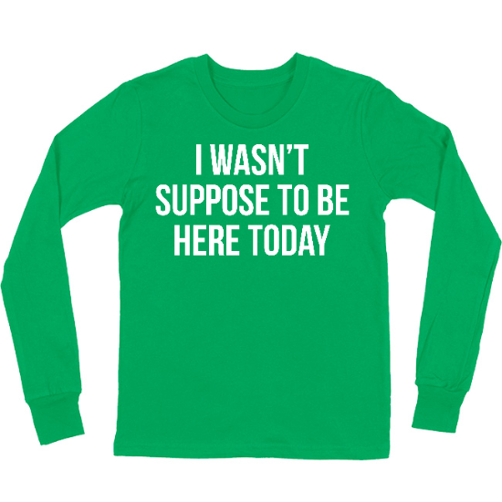 I Wasnt Suppose To Be Here Today Kids Long Sleeve T-Shirt