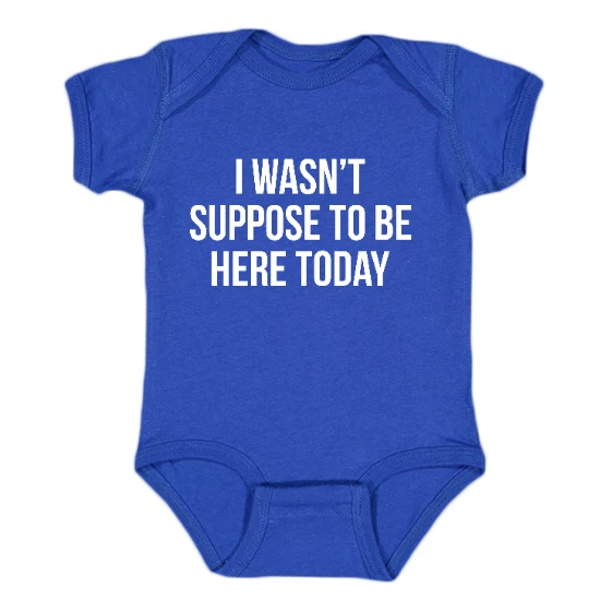 I Wasnt Suppose To Be Here Today Onesie