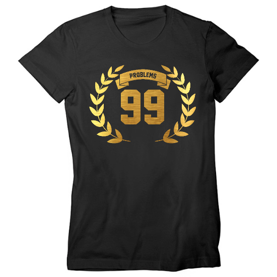 99 Problems Womens T-Shirt