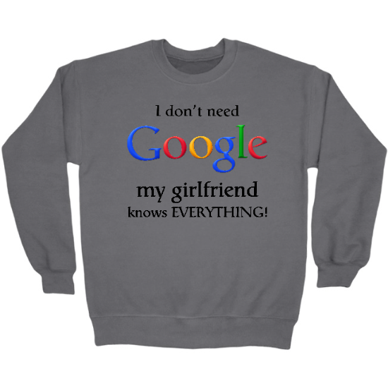 I Dont Need Google, My Girlfriend Knows Everything Crewneck Sweatshirt