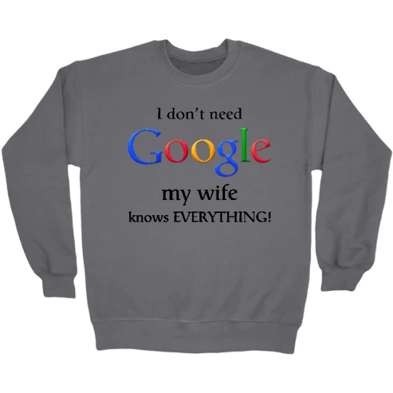 I Dont Need Google My Wife Knows Everything Crewneck Sweatshirt