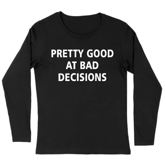 Pretty Good At Bad Decisions Womens Long sleeve T-Shirt