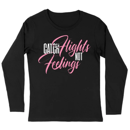 Cool Catch Flights Not Feelings Funny Novelty Womens Long sleeve T-Shirt