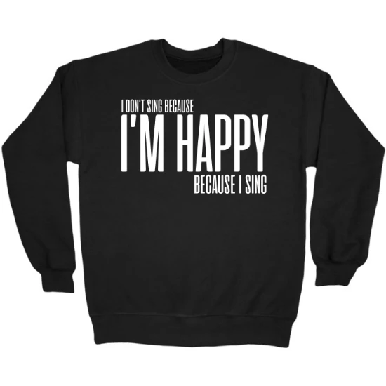 Im Happy Because I Sing White Crewneck Sweatshirt