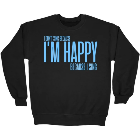 Im Happy Because I Sing Crewneck Sweatshirt