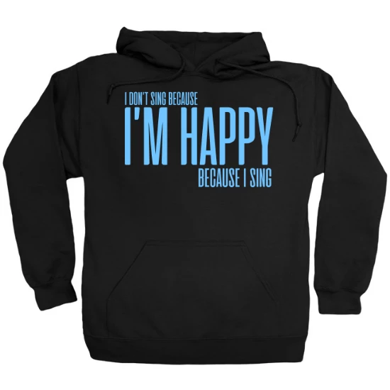 Im Happy Because I Sing Hoodie