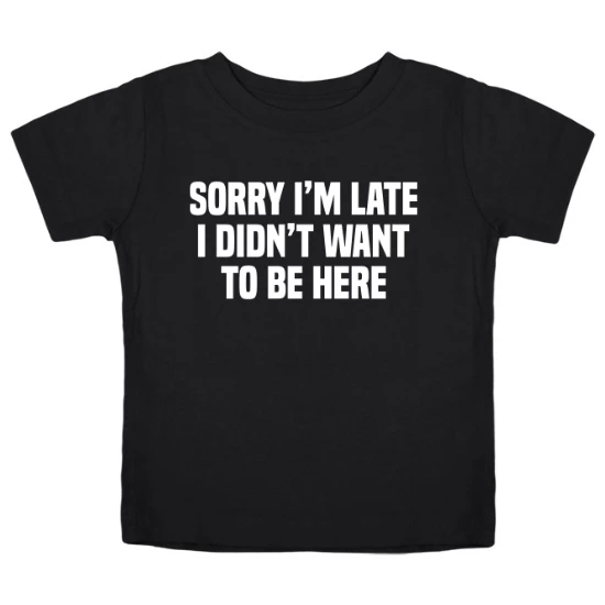 Sorry Im Late, I Didnt Want To Be Here Kids T-Shirt