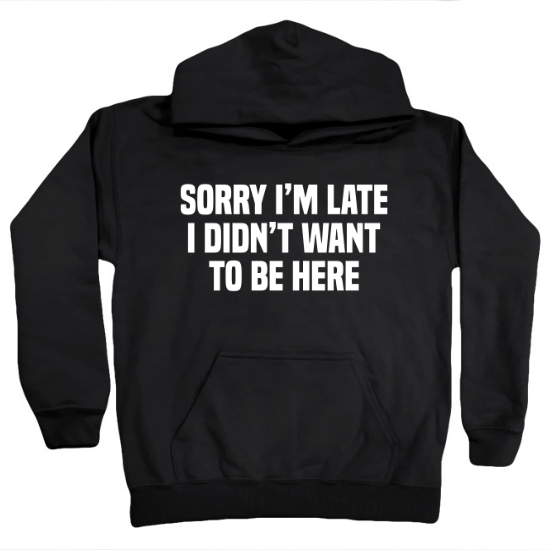 Sorry Im Late, I Didnt Want To Be Here Kids Hoodie