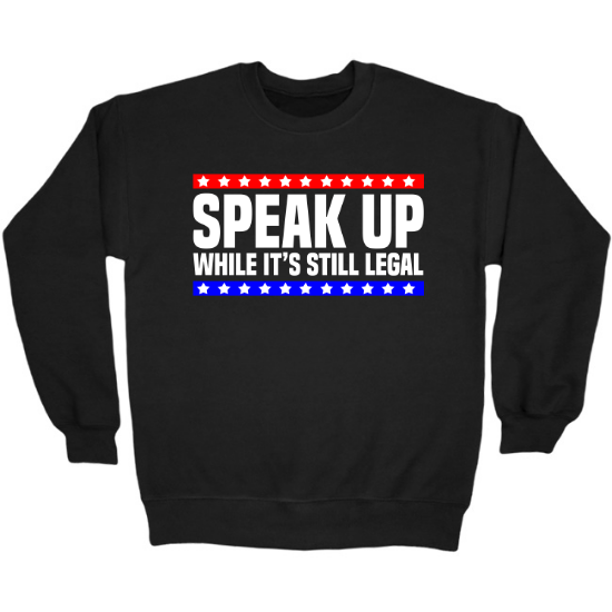 Speak Up While Its Still Legal Free Speech Crewneck Sweatshirt