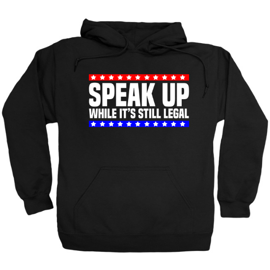 Speak Up While Its Still Legal Free Speech Hoodie