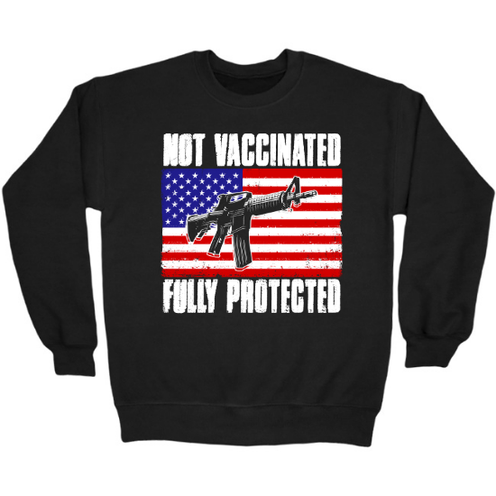 Not Vaccinated Fully Protected American Flag Crewneck Sweatshirt