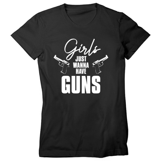 Girls Just Wanna Have Guns Womens T-Shirt
