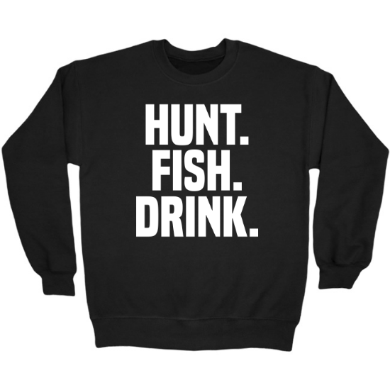Hunt Fish Drink Crewneck Sweatshirt