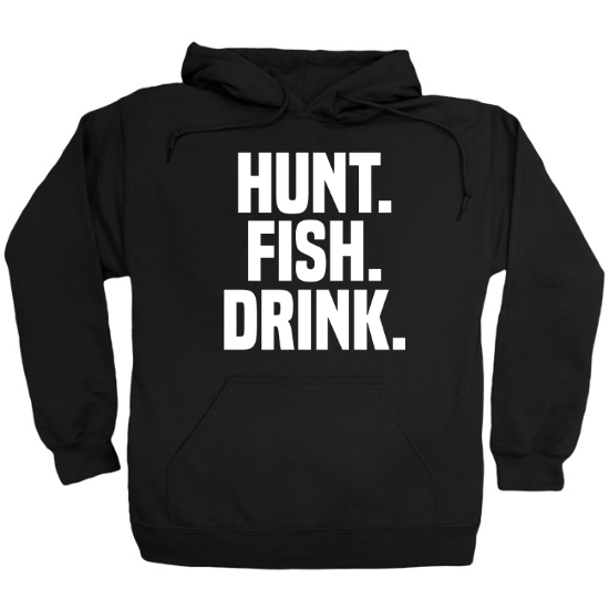 Hunt Fish Drink Hoodie