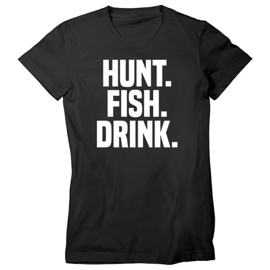 Hunt Fish Drink Womens T-Shirt