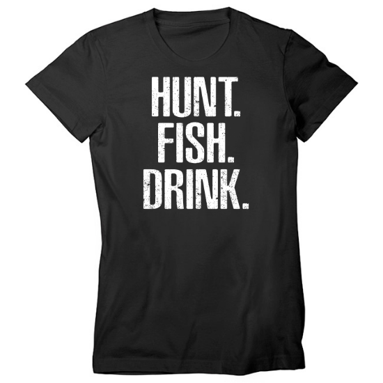 Hunt Fish Drink Distressed Womens T-Shirt